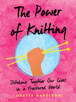 The Power of Knitting : Stitching Together Our Lives in a Fractured World (Hardcover)