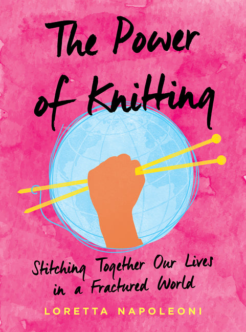 The Power of Knitting : Stitching Together Our Lives in a Fractured World (Hardcover)