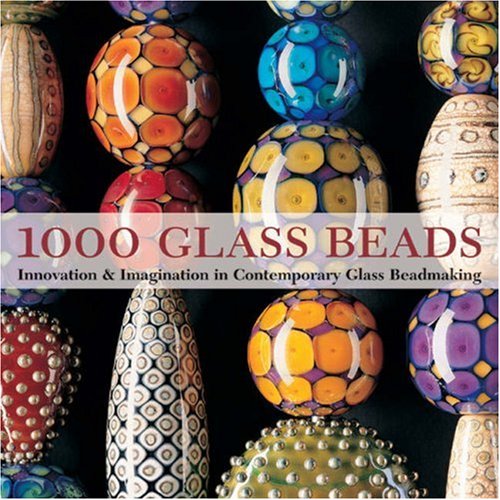 1000 Glass Beads: Innovation & Imagination in Contemporary Glass Beadmaking (500 Series)