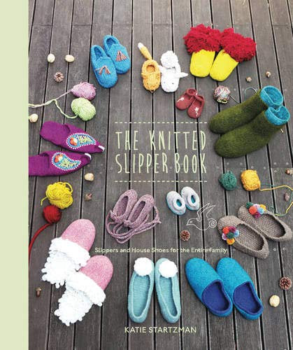 The Knitted Slipper Book: Slippers and House Shoes for the Entire Family by  Katie Startzman