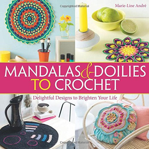 Mandalas and Doilies to Crochet: Delightful Designs to Brighten Your Life Paperback by Marie-Line André