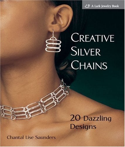 Creative Silver Chains: 20 Dazzling Designs Paperback by Chantal L. Saunders