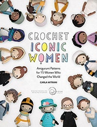 Crochet Iconic Women Amigurumi patterns for 15 women who changed the world by Carla Mitrani (Author)